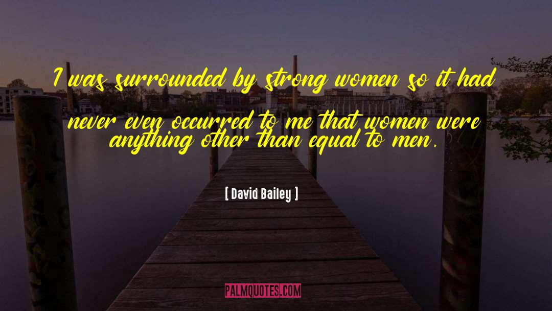 David Bailey Quotes: I was surrounded by strong