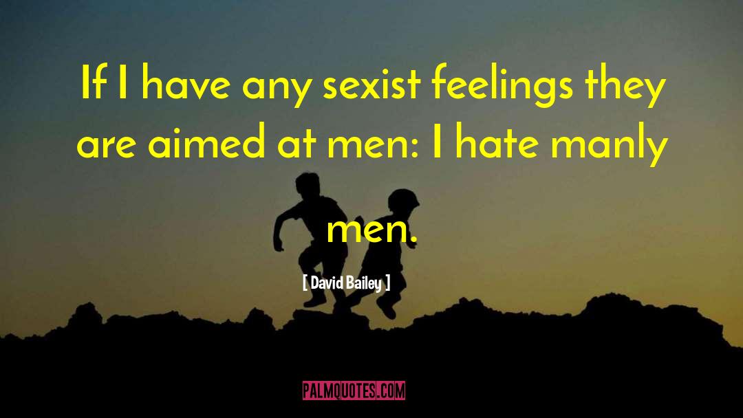 David Bailey Quotes: If I have any sexist