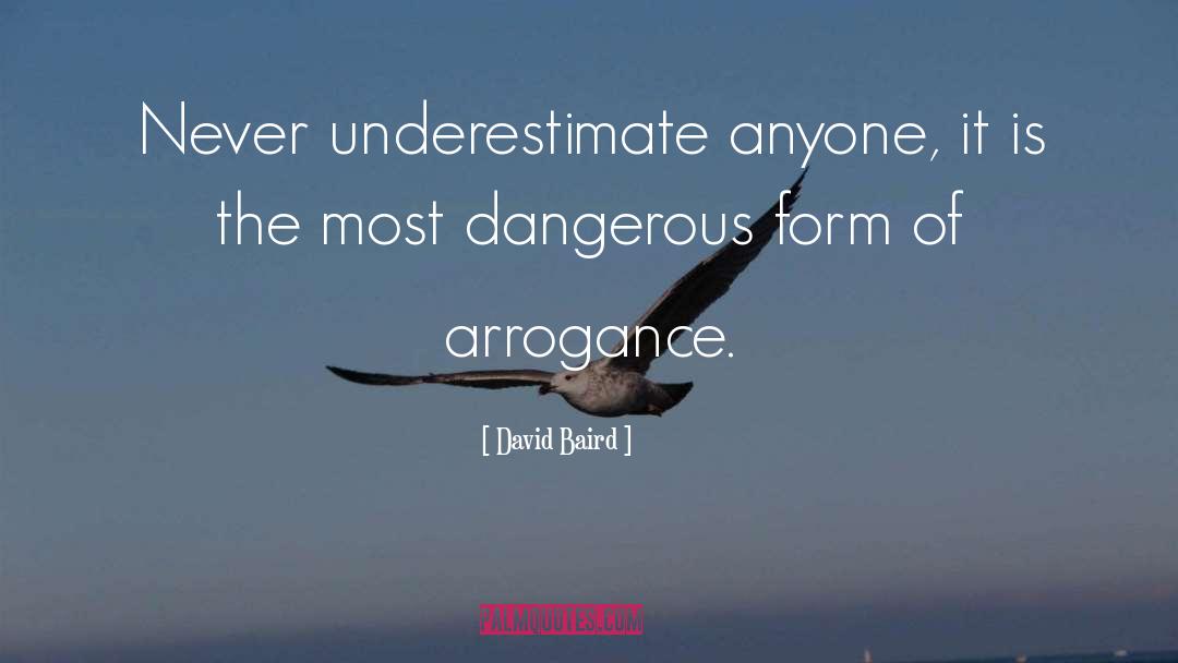 David Baird Quotes: Never underestimate anyone, it is