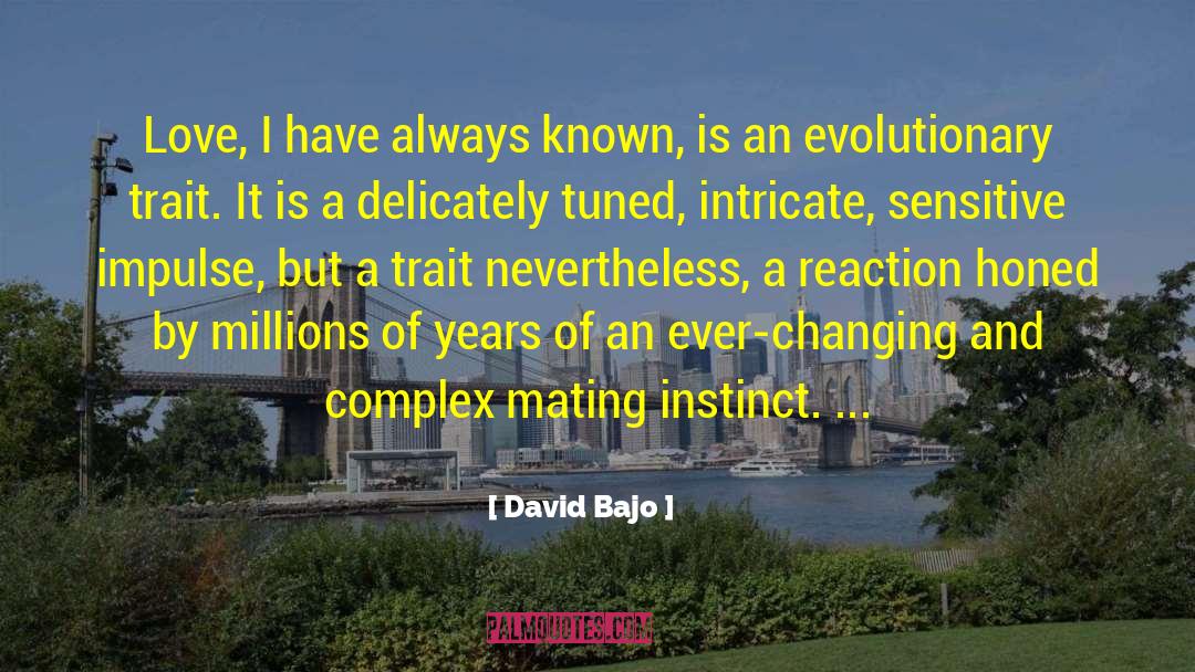 David Bajo Quotes: Love, I have always known,