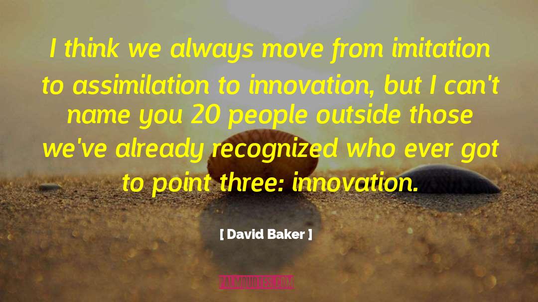 David Baker Quotes: I think we always move