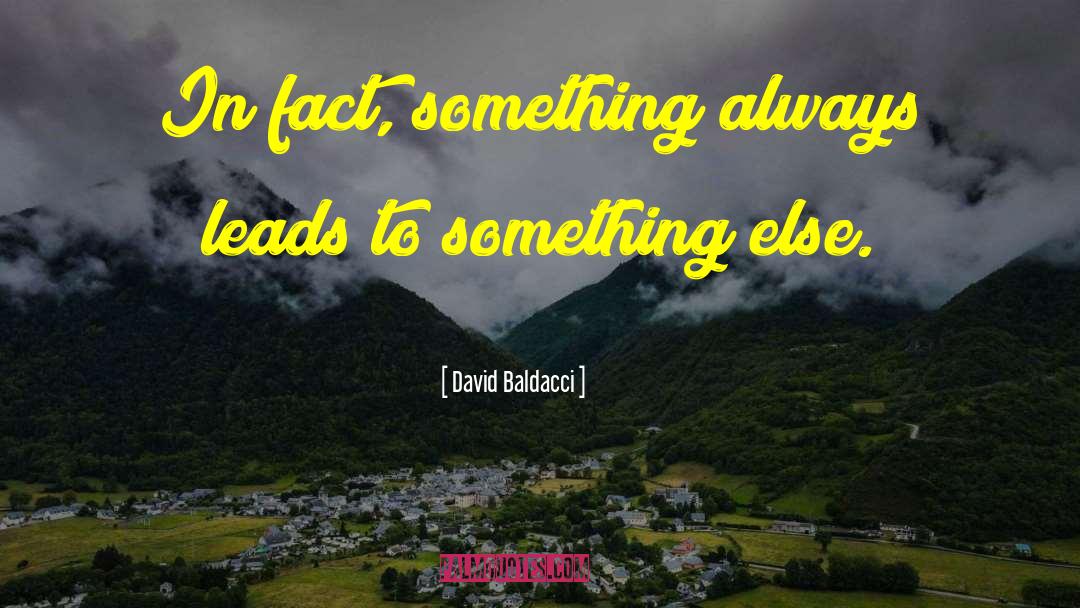 David Baldacci Quotes: In fact, something always leads