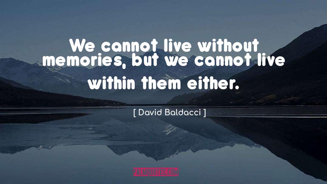 David Baldacci Quotes: We cannot live without memories,
