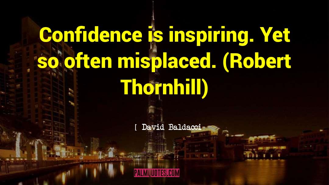 David Baldacci Quotes: Confidence is inspiring. Yet so