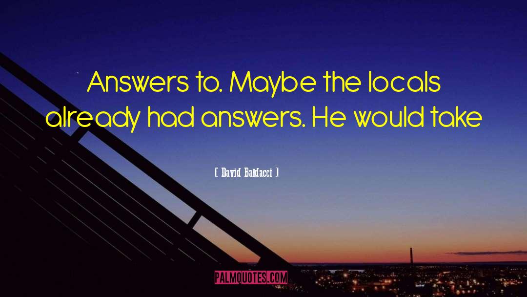 David Baldacci Quotes: Answers to. Maybe the locals
