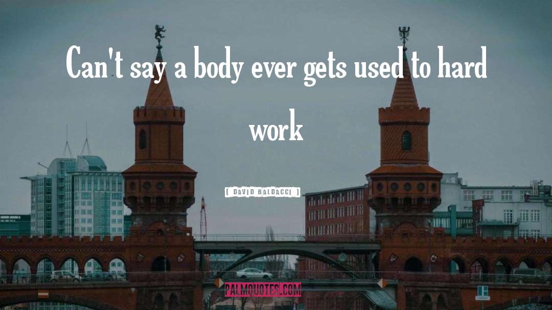 David Baldacci Quotes: Can't say a body ever