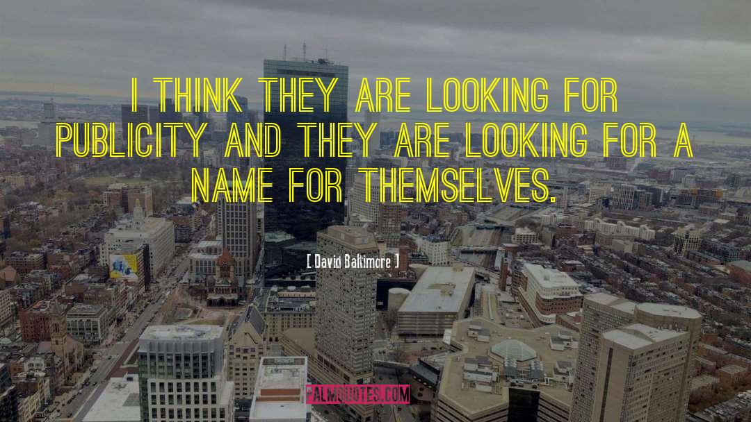 David Baltimore Quotes: I think they are looking