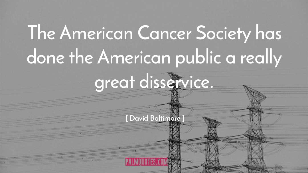 David Baltimore Quotes: The American Cancer Society has