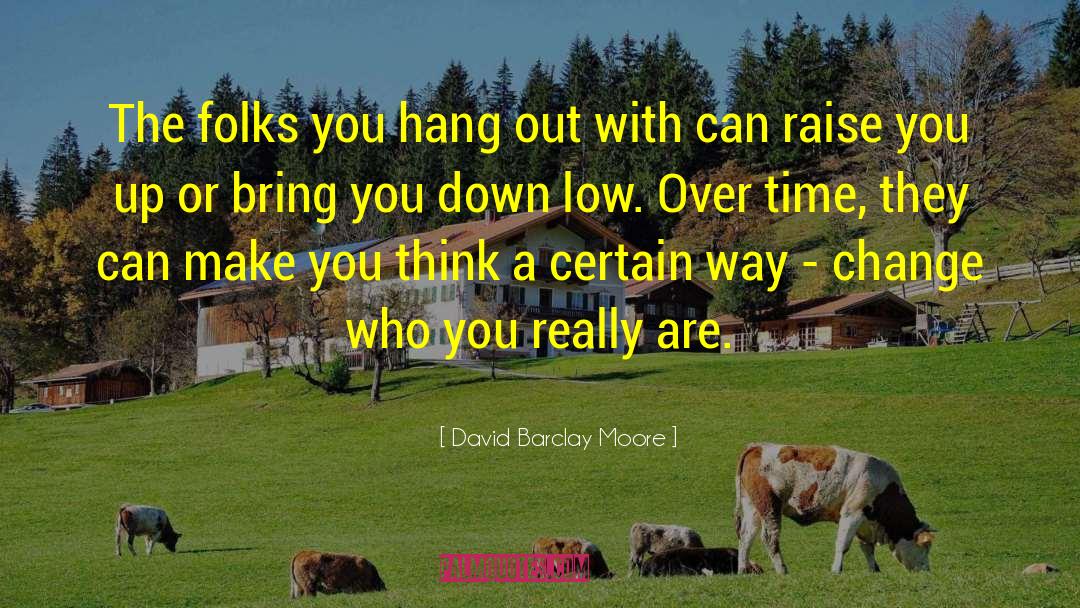 David Barclay Moore Quotes: The folks you hang out