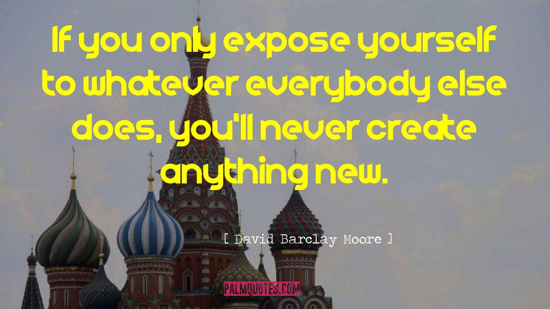 David Barclay Moore Quotes: If you only expose yourself
