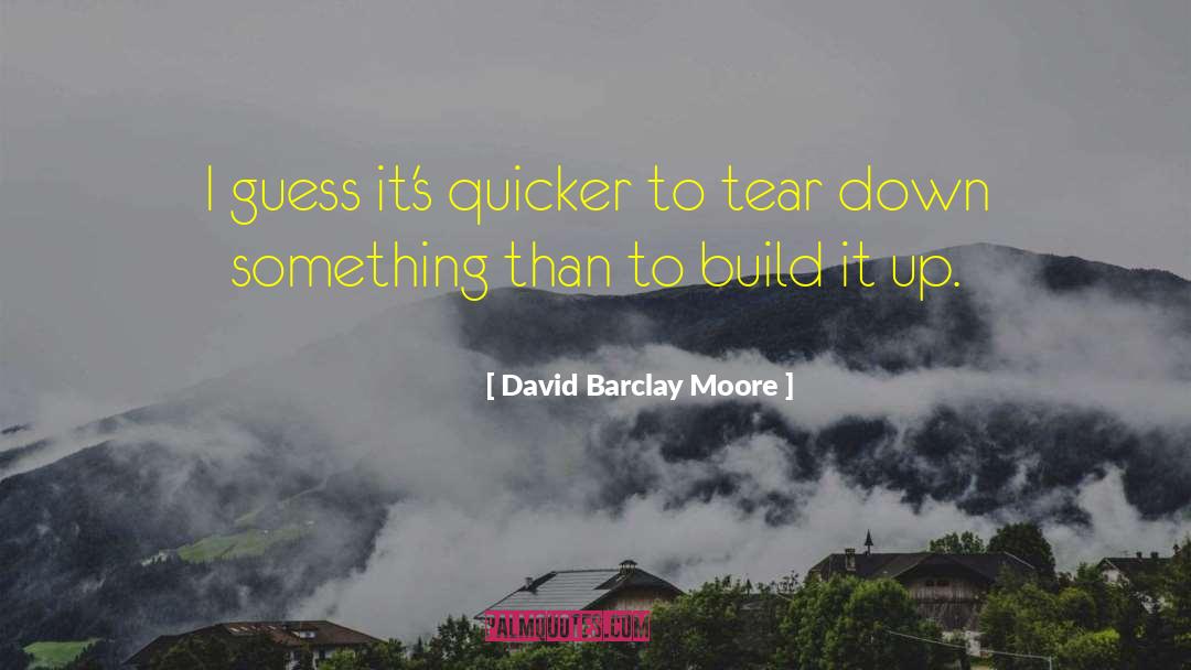 David Barclay Moore Quotes: I guess it's quicker to
