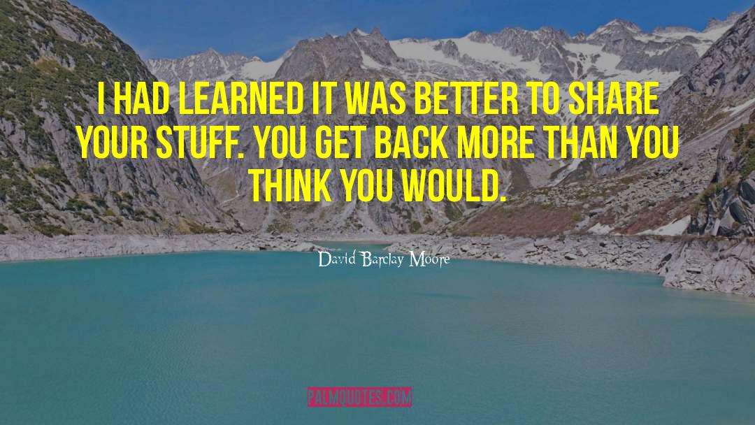 David Barclay Moore Quotes: I had learned it was