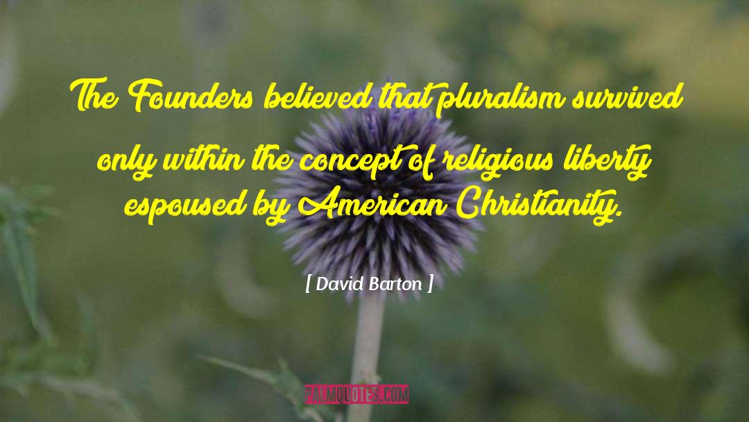 David Barton Quotes: The Founders believed that pluralism
