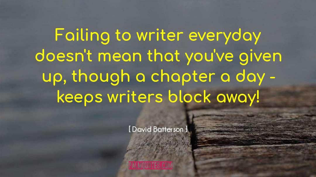 David Batterson Quotes: Failing to writer everyday doesn't