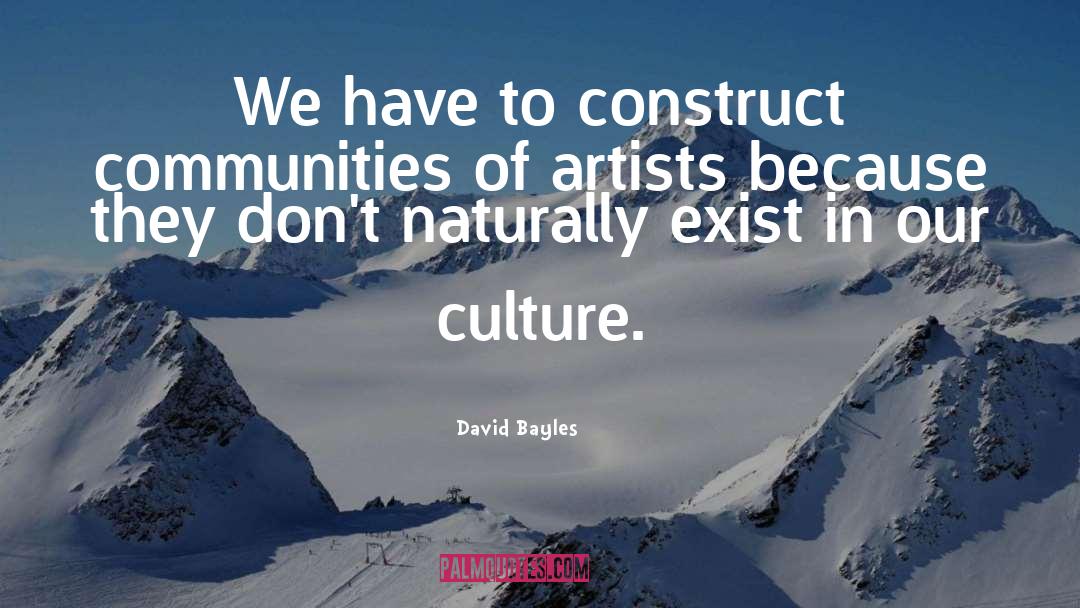 David Bayles Quotes: We have to construct communities