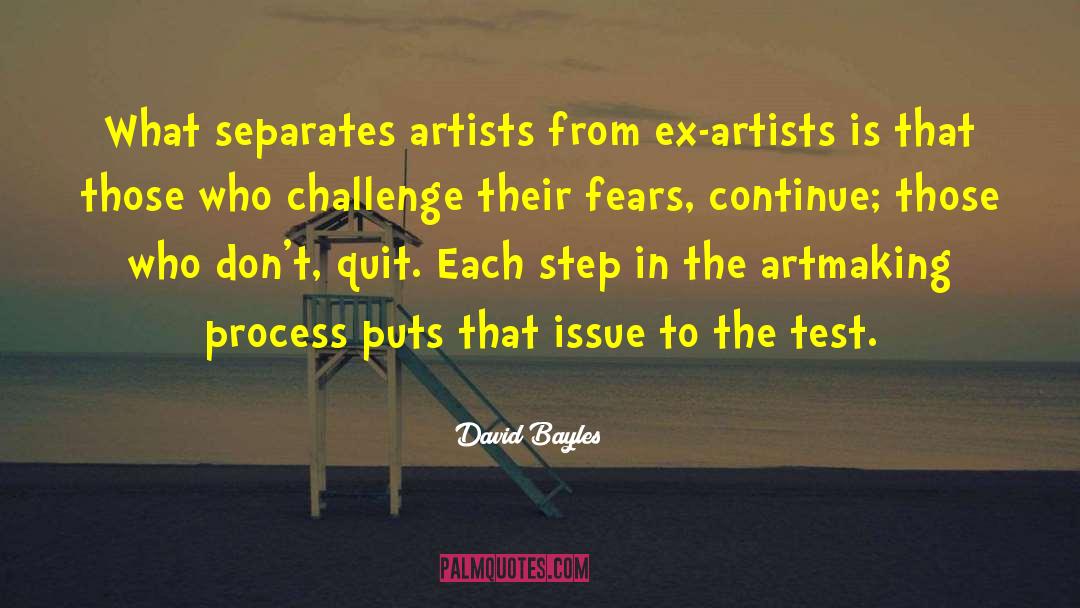 David Bayles Quotes: What separates artists from ex-artists