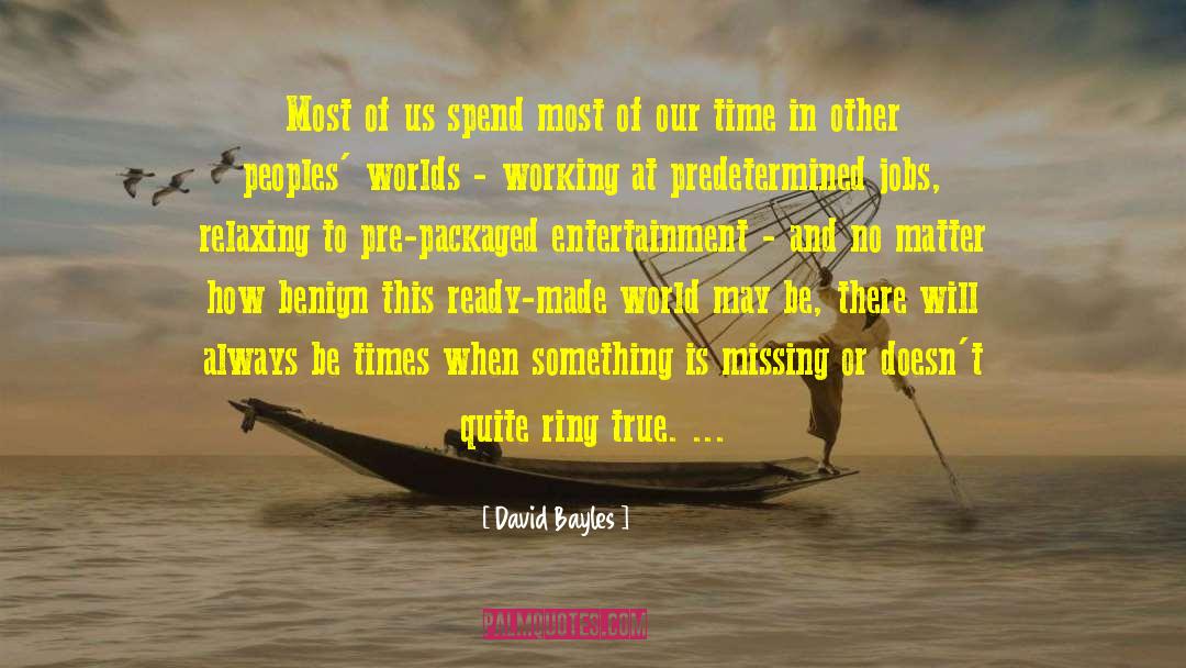 David Bayles Quotes: Most of us spend most