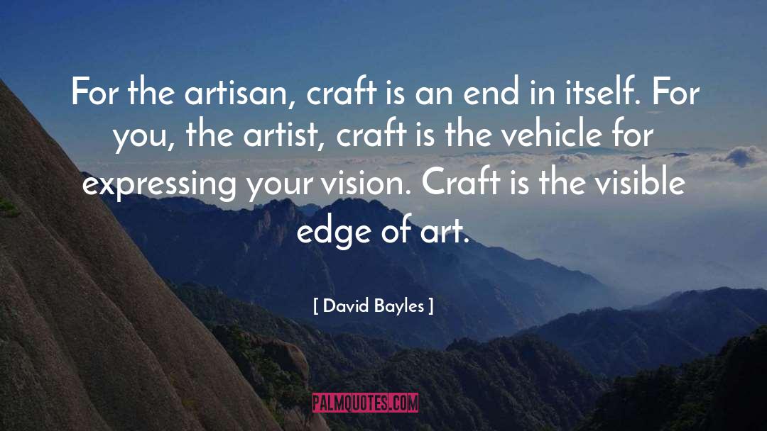 David Bayles Quotes: For the artisan, craft is