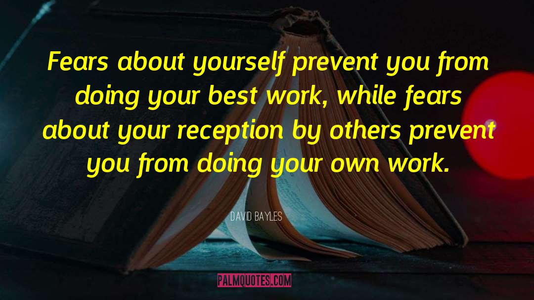 David Bayles Quotes: Fears about yourself prevent you