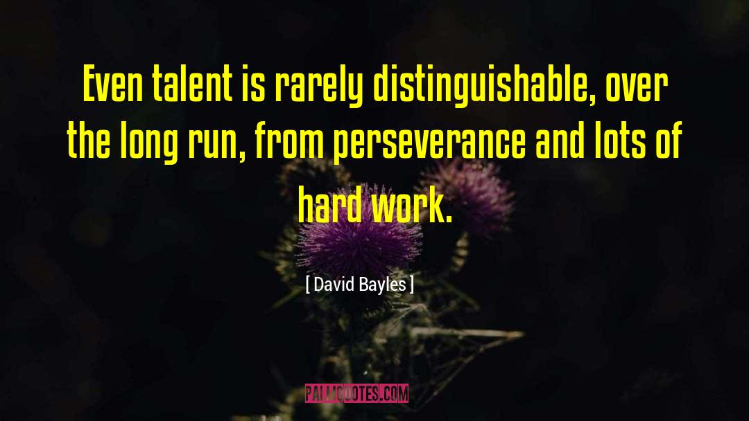 David Bayles Quotes: Even talent is rarely distinguishable,