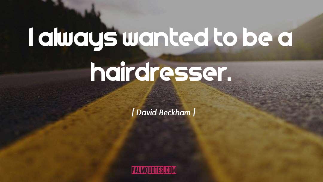 David Beckham Quotes: I always wanted to be