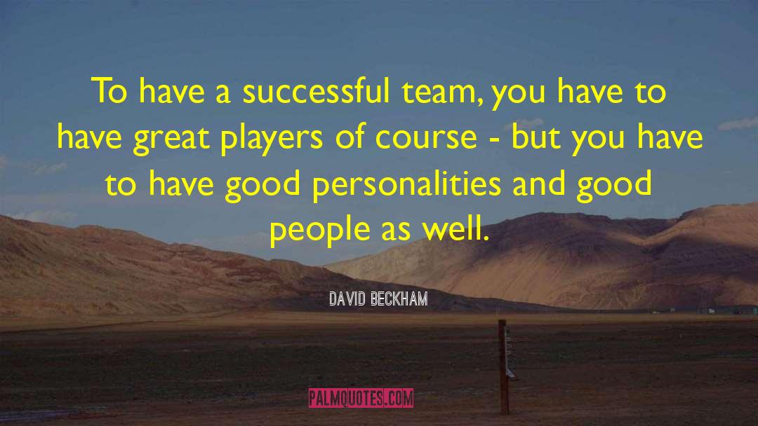 David Beckham Quotes: To have a successful team,