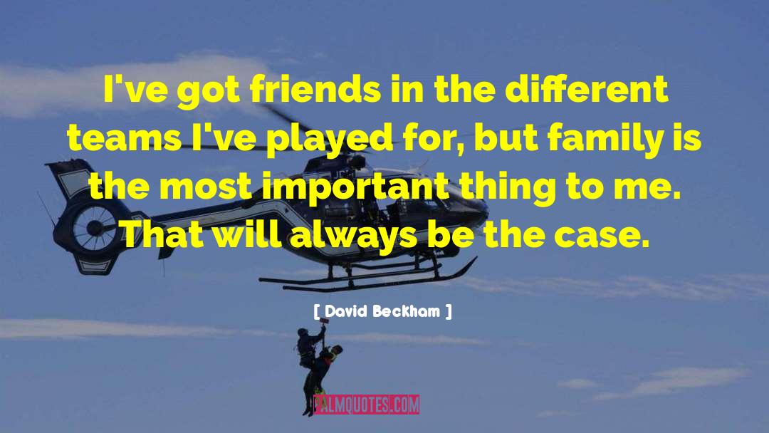David Beckham Quotes: I've got friends in the