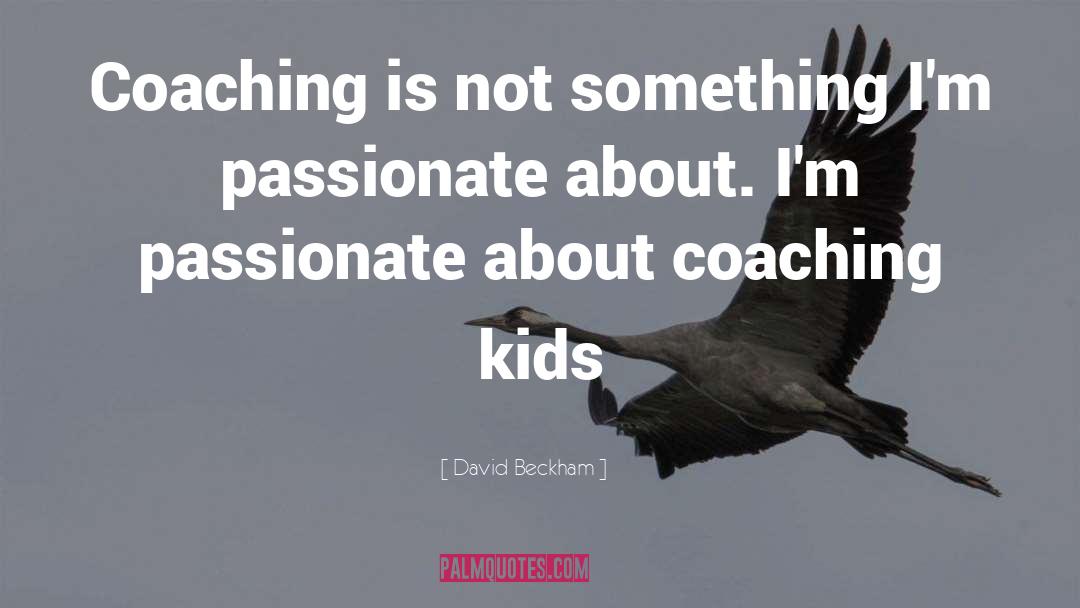 David Beckham Quotes: Coaching is not something I'm
