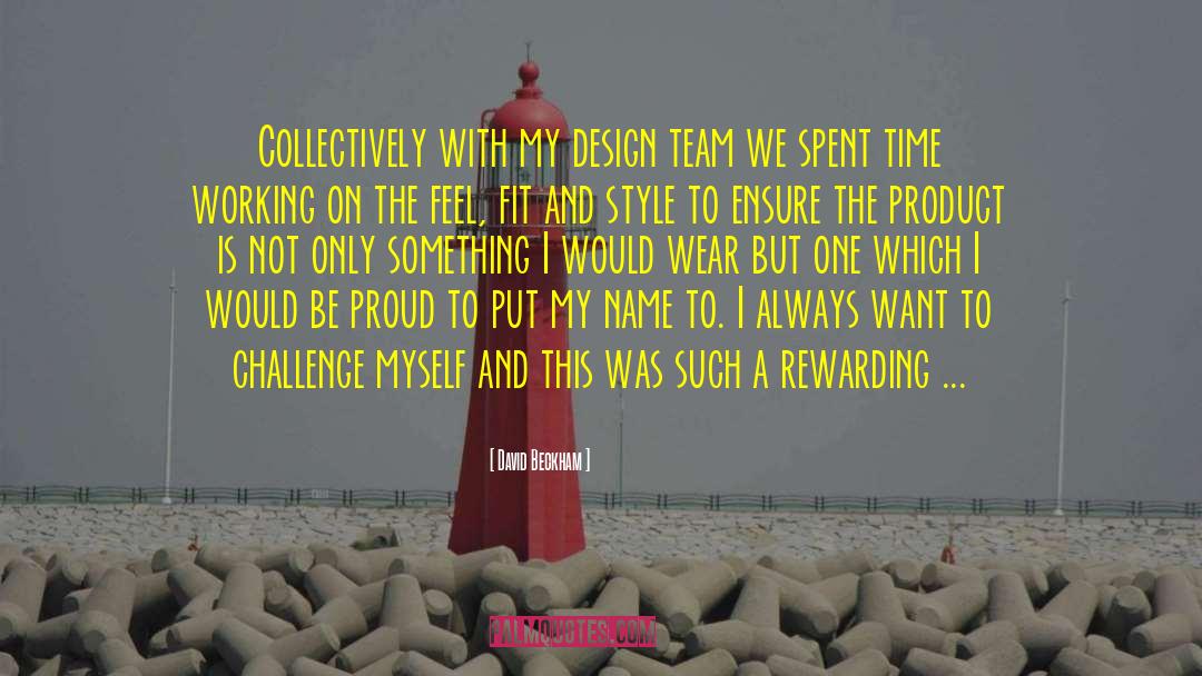 David Beckham Quotes: Collectively with my design team