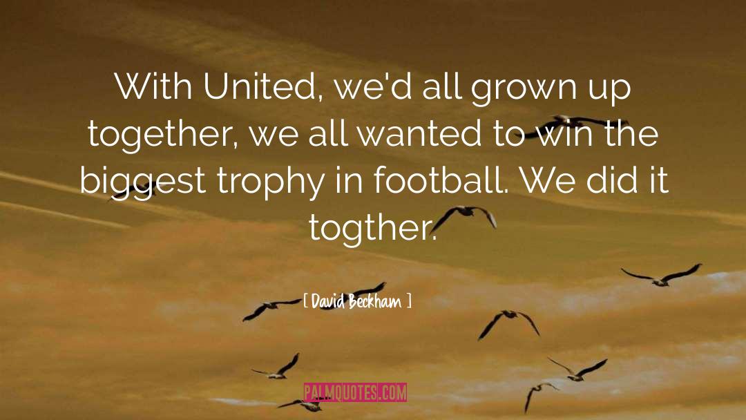 David Beckham Quotes: With United, we'd all grown