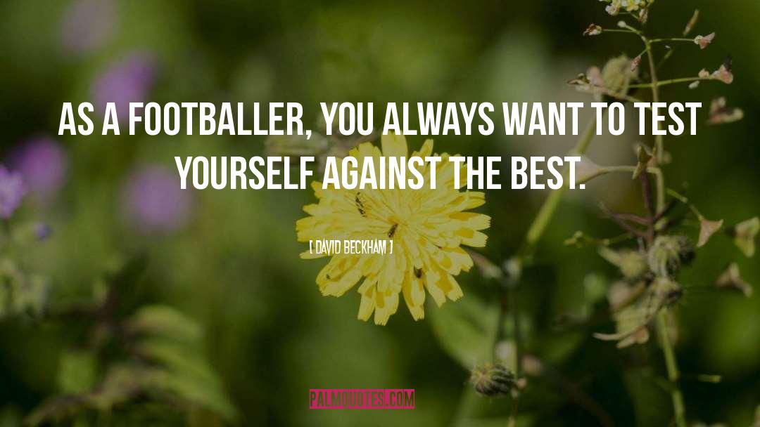 David Beckham Quotes: As a footballer, you always