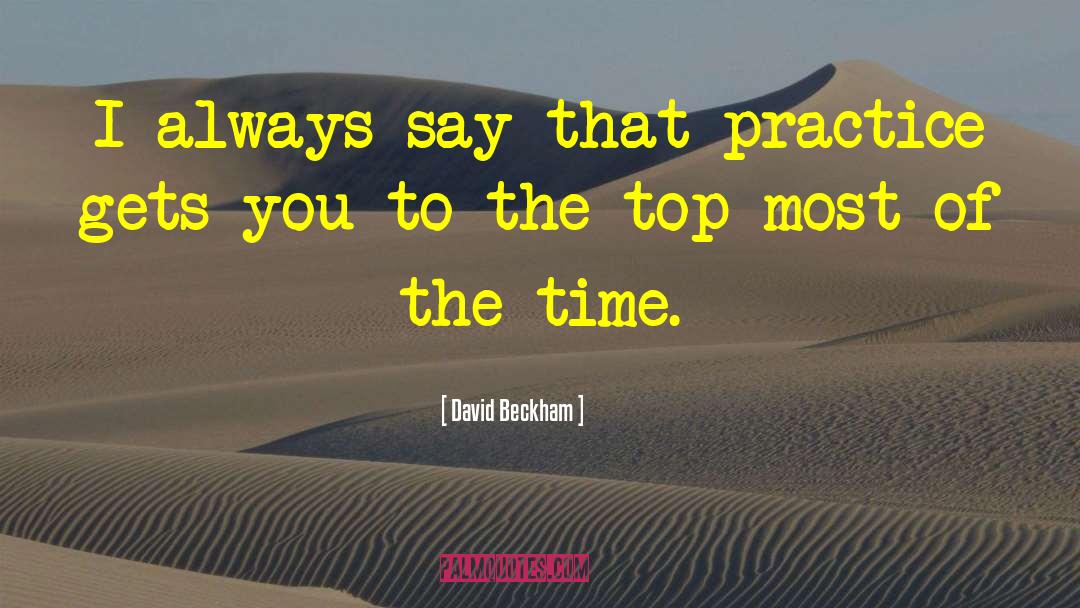 David Beckham Quotes: I always say that practice