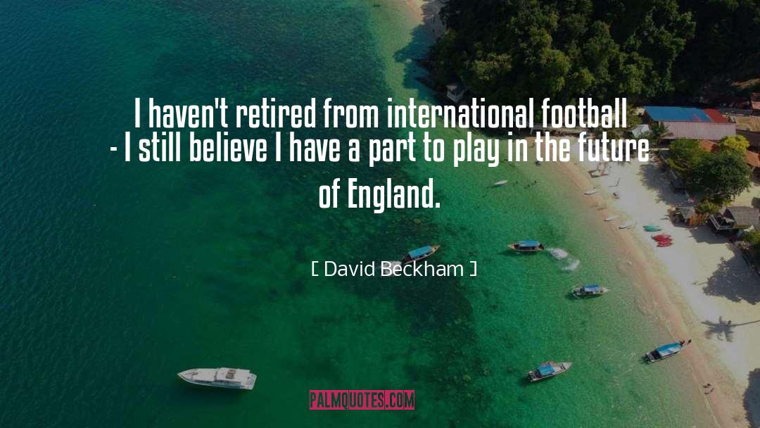 David Beckham Quotes: I haven't retired from international