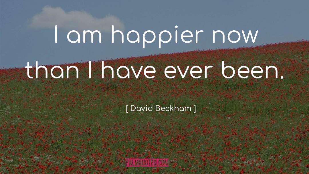 David Beckham Quotes: I am happier now than