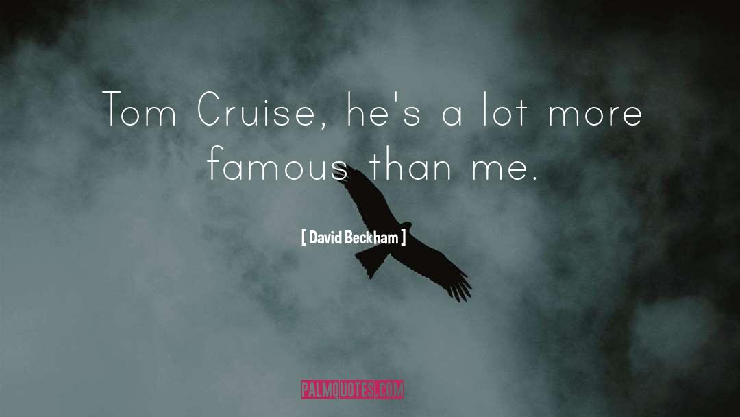 David Beckham Quotes: Tom Cruise, he's a lot