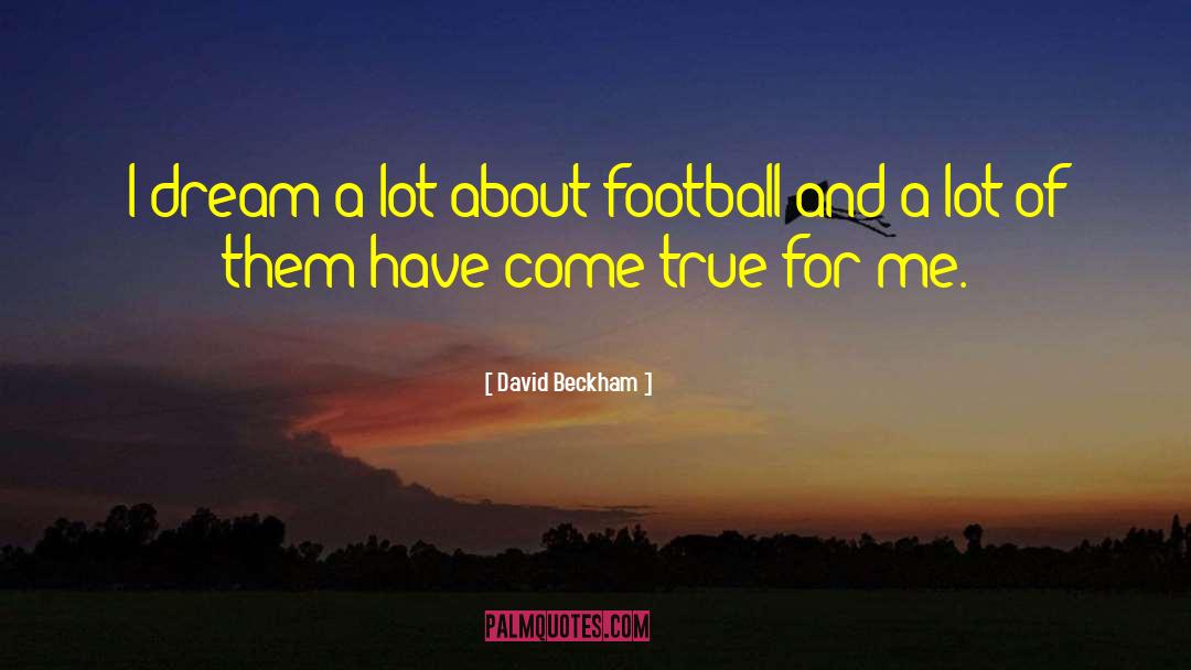 David Beckham Quotes: I dream a lot about