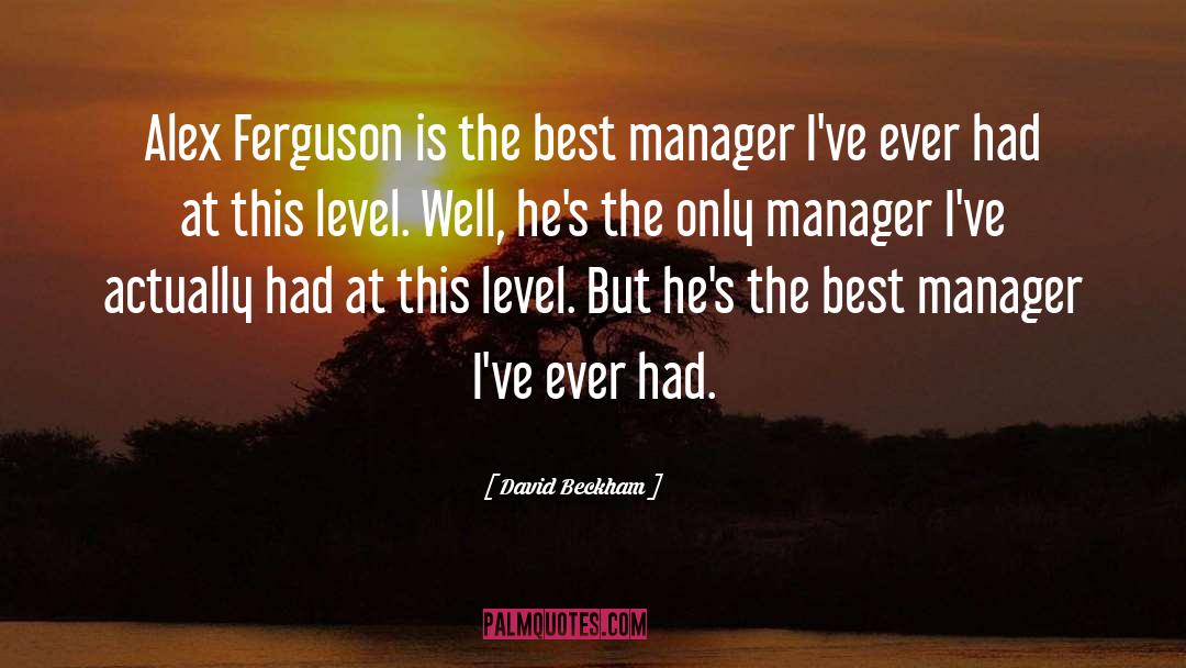 David Beckham Quotes: Alex Ferguson is the best