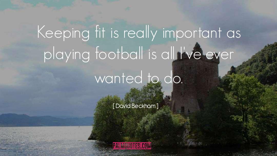 David Beckham Quotes: Keeping fit is really important