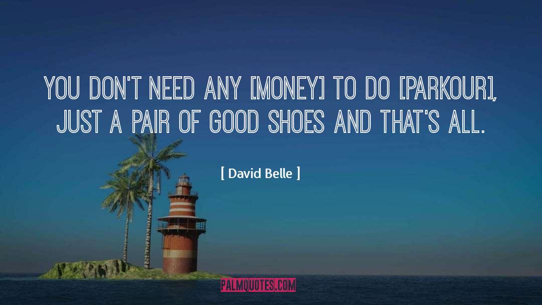 David Belle Quotes: You don't need any [money]