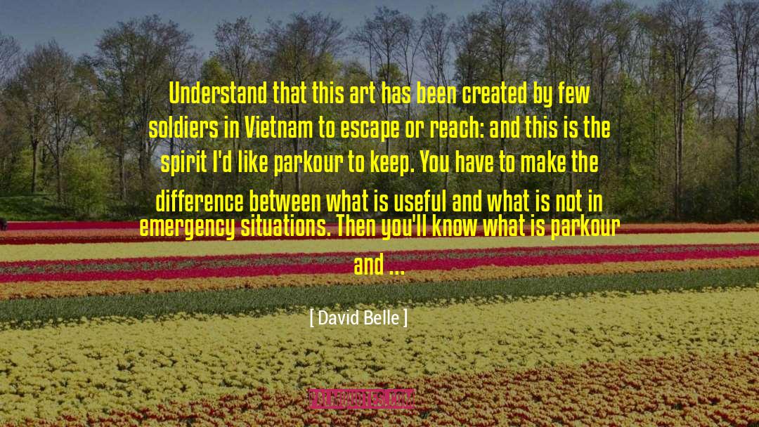 David Belle Quotes: Understand that this art has