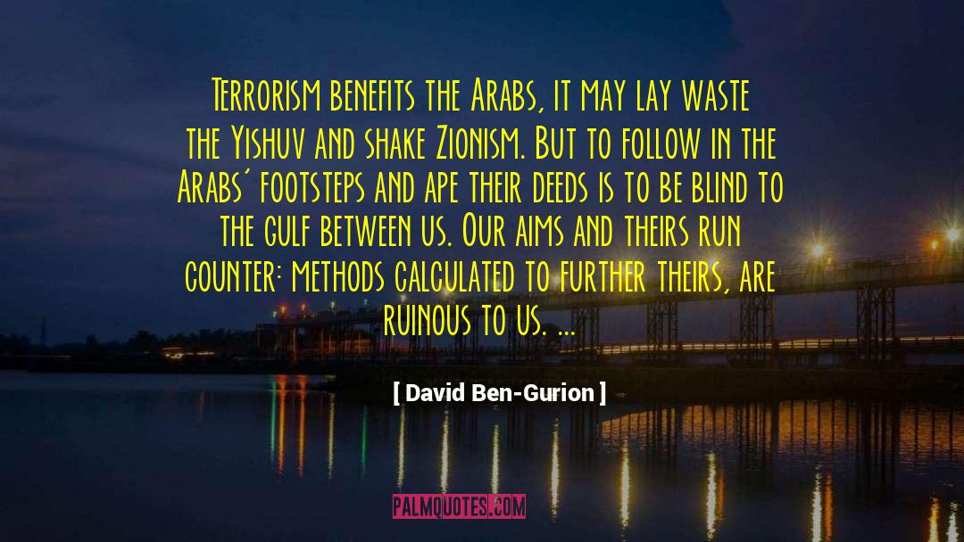 David Ben-Gurion Quotes: Terrorism benefits the Arabs, it