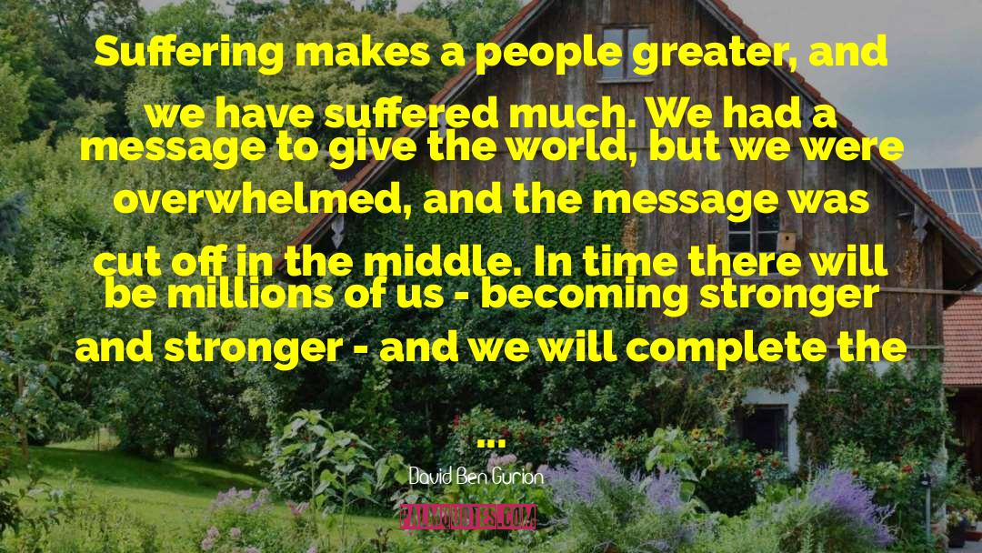 David Ben-Gurion Quotes: Suffering makes a people greater,