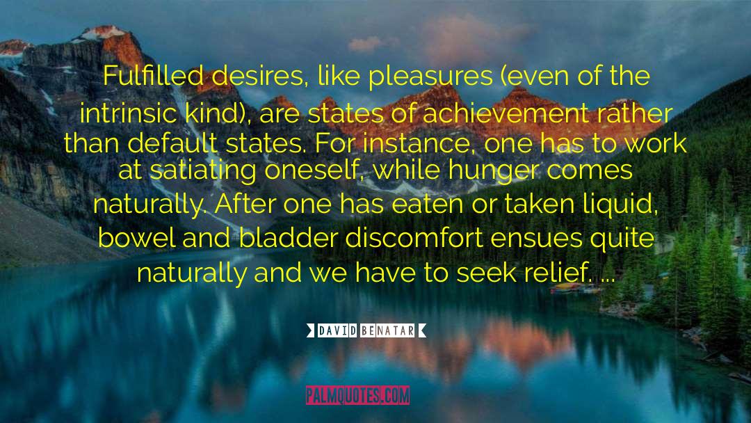 David Benatar Quotes: Fulfilled desires, like pleasures (even