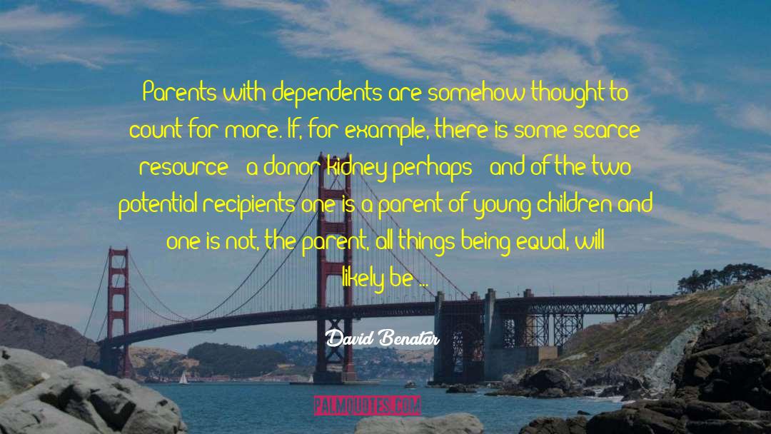 David Benatar Quotes: Parents with dependents are somehow