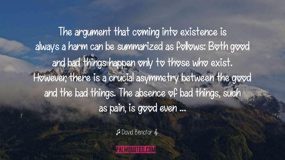 David Benatar Quotes: The argument that coming into