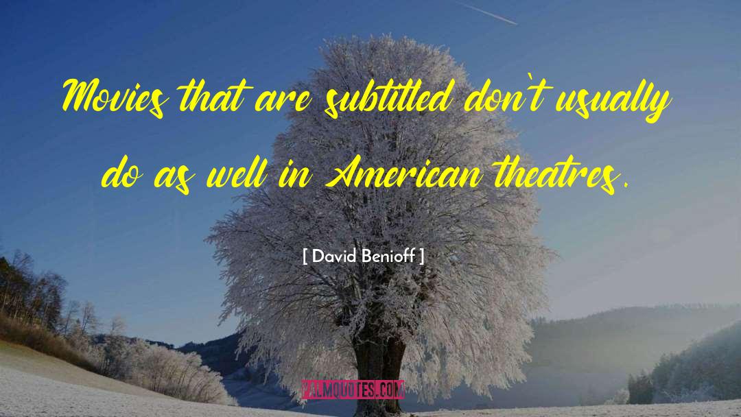 David Benioff Quotes: Movies that are subtitled don't