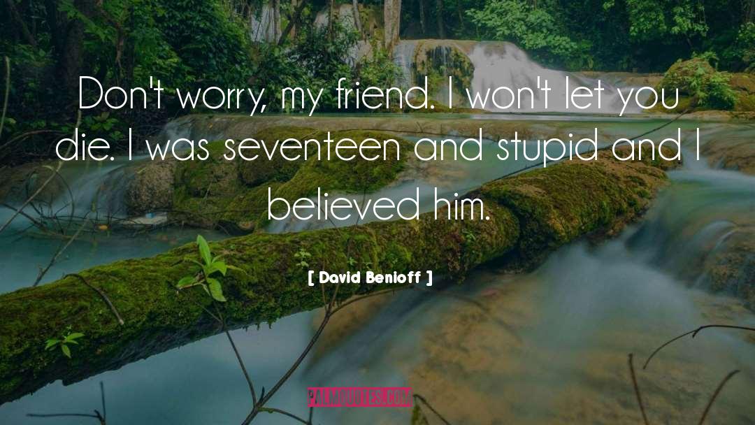 David Benioff Quotes: Don't worry, my friend. I