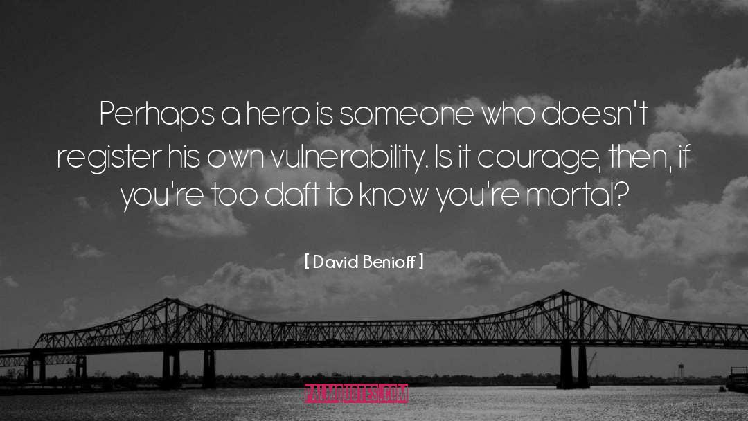David Benioff Quotes: Perhaps a hero is someone