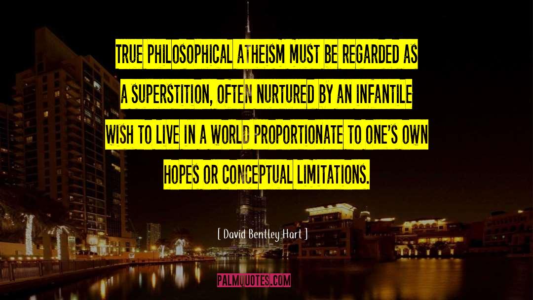 David Bentley Hart Quotes: True philosophical atheism must be