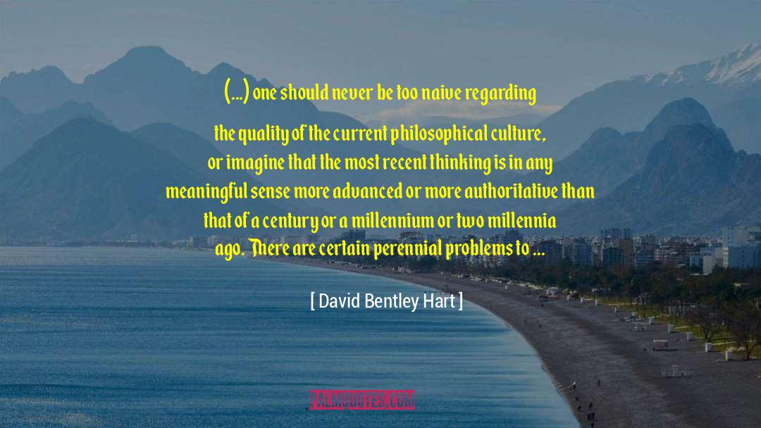 David Bentley Hart Quotes: (...) one should never be